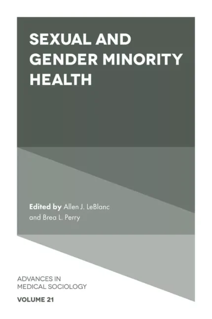 Sexual and Gender Minority Health (Advances in Medical Sociology-Volume 21) – PDF