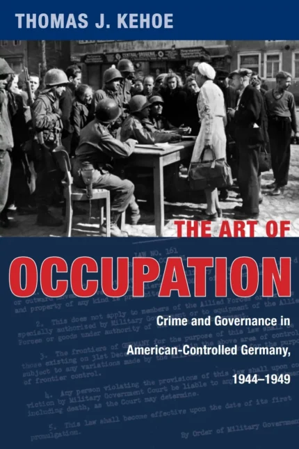 The Art of Occupation: Crime and Governance in American-Controlled Germany (1944–1949) – PDF